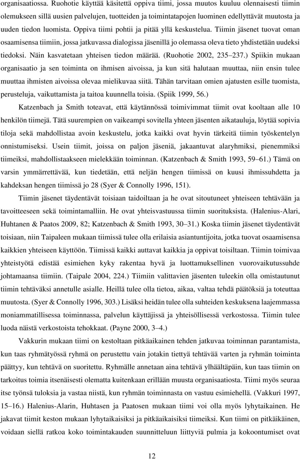 luomista. Oppiva tiimi pohtii ja pitää yllä keskustelua. Tiimin jäsenet tuovat oman osaamisensa tiimiin, jossa jatkuvassa dialogissa jäsenillä jo olemassa oleva tieto yhdistetään uudeksi tiedoksi.