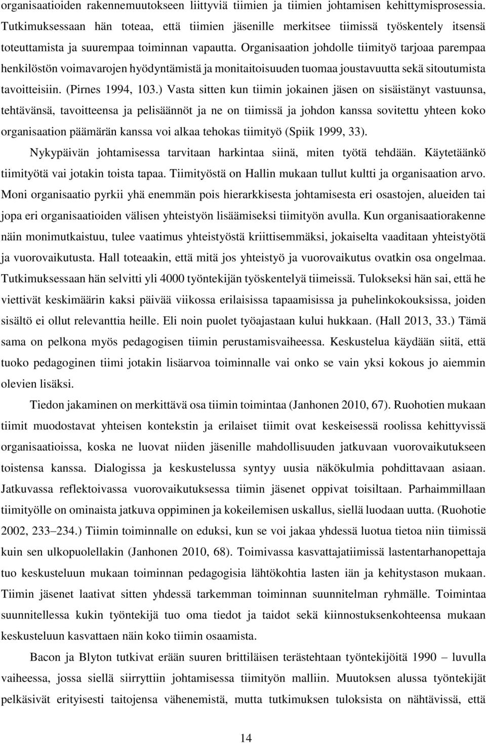 Organisaation johdolle tiimityö tarjoaa parempaa henkilöstön voimavarojen hyödyntämistä ja monitaitoisuuden tuomaa joustavuutta sekä sitoutumista tavoitteisiin. (Pirnes 1994, 103.