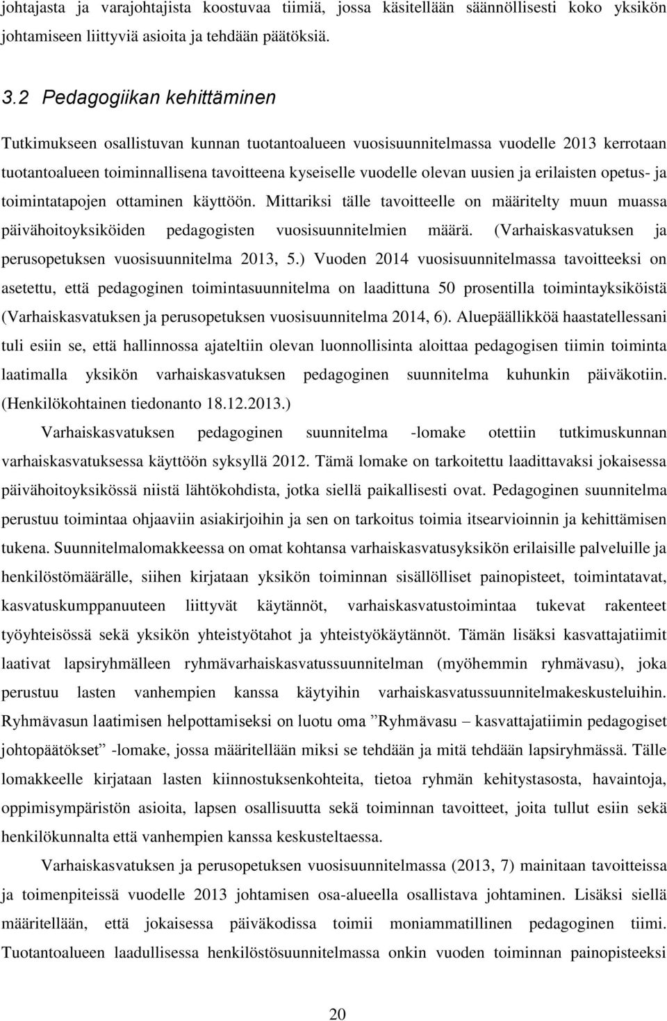 erilaisten opetus- ja toimintatapojen ottaminen käyttöön. Mittariksi tälle tavoitteelle on määritelty muun muassa päivähoitoyksiköiden pedagogisten vuosisuunnitelmien määrä.