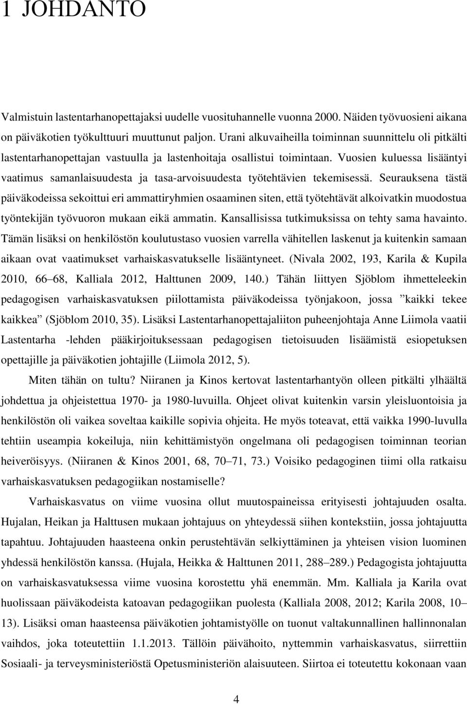 Vuosien kuluessa lisääntyi vaatimus samanlaisuudesta ja tasa-arvoisuudesta työtehtävien tekemisessä.