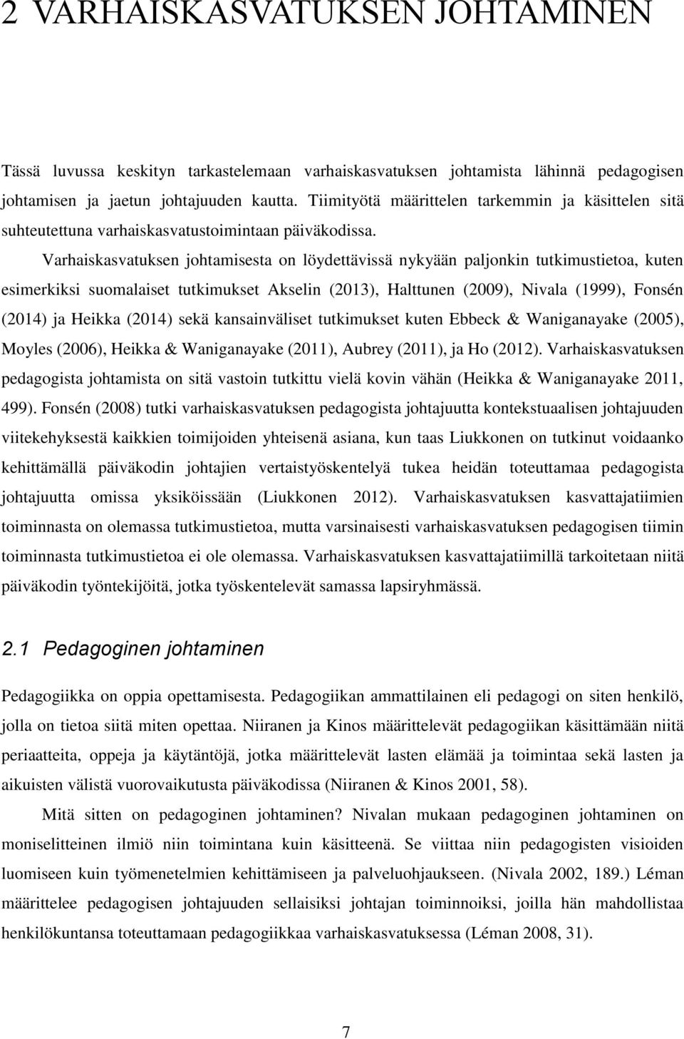 Varhaiskasvatuksen johtamisesta on löydettävissä nykyään paljonkin tutkimustietoa, kuten esimerkiksi suomalaiset tutkimukset Akselin (2013), Halttunen (2009), Nivala (1999), Fonsén (2014) ja Heikka