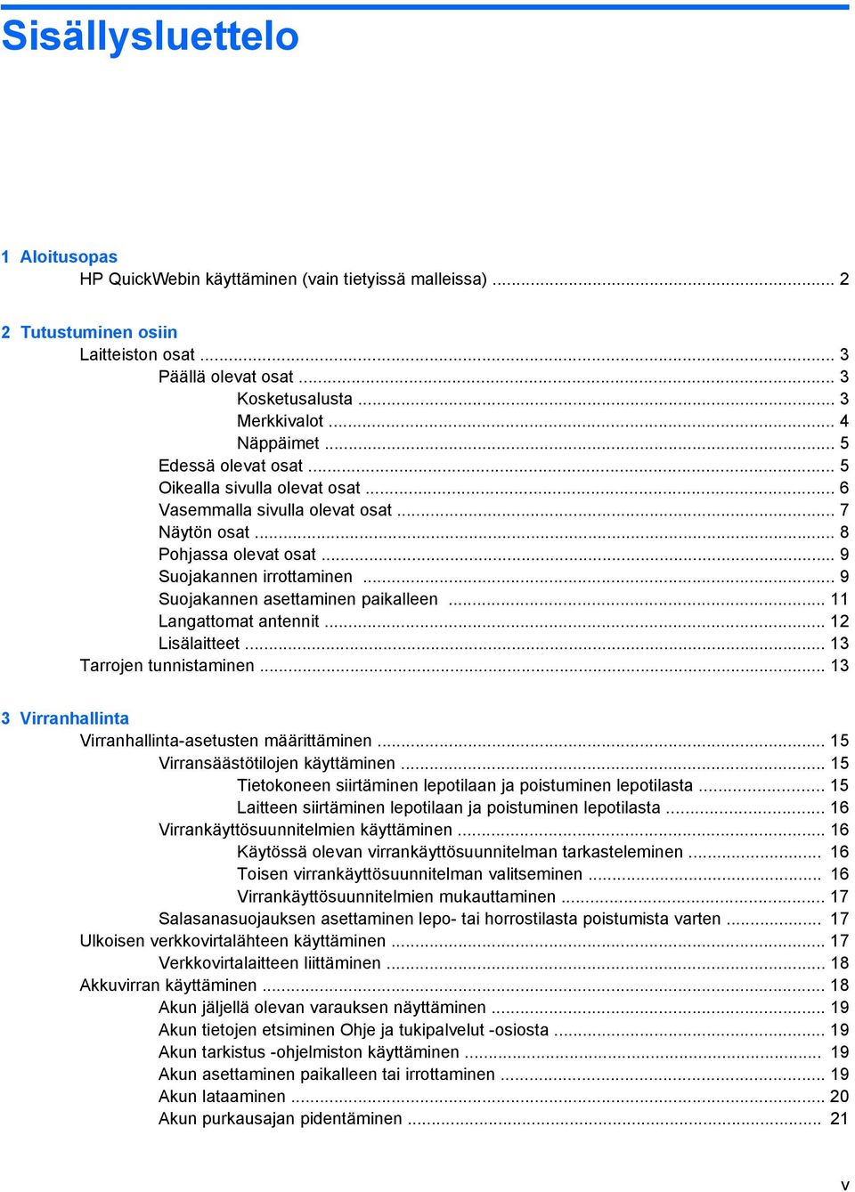 .. 9 Suojakannen asettaminen paikalleen... 11 Langattomat antennit... 12 Lisälaitteet... 13 Tarrojen tunnistaminen... 13 3 Virranhallinta Virranhallinta-asetusten määrittäminen.