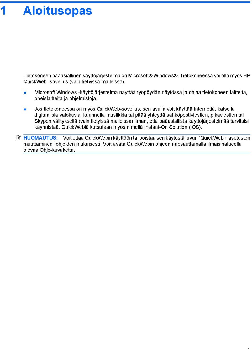 Jos tietokoneessa on myös QuickWeb-sovellus, sen avulla voit käyttää Internetiä, katsella digitaalisia valokuvia, kuunnella musiikkia tai pitää yhteyttä sähköpostiviestien, pikaviestien tai Skypen