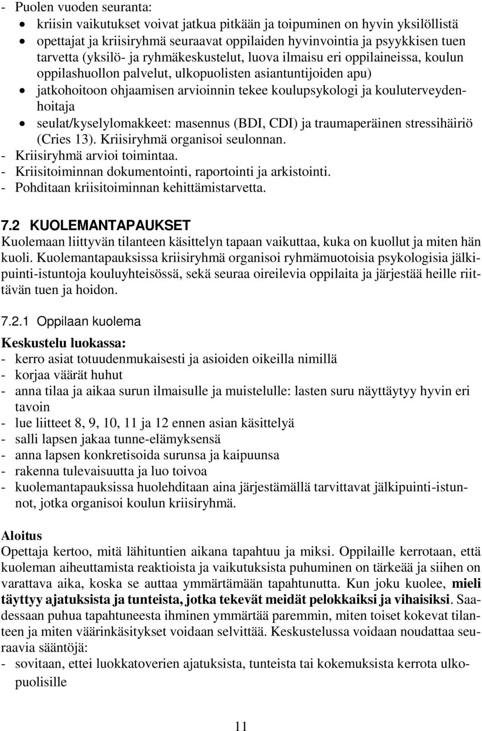 kouluterveydenhoitaja seulat/kyselylomakkeet: masennus (BDI, CDI) ja traumaperäinen stressihäiriö (Cries 13). Kriisiryhmä organisoi seulonnan. - Kriisiryhmä arvioi toimintaa.