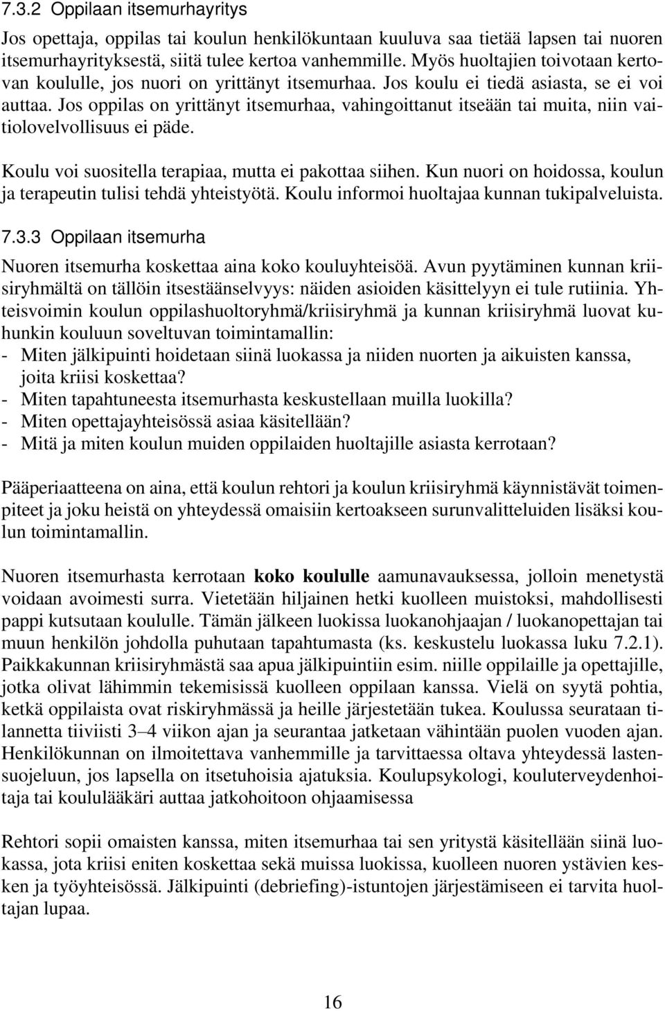Jos oppilas on yrittänyt itsemurhaa, vahingoittanut itseään tai muita, niin vaitiolovelvollisuus ei päde. Koulu voi suositella terapiaa, mutta ei pakottaa siihen.