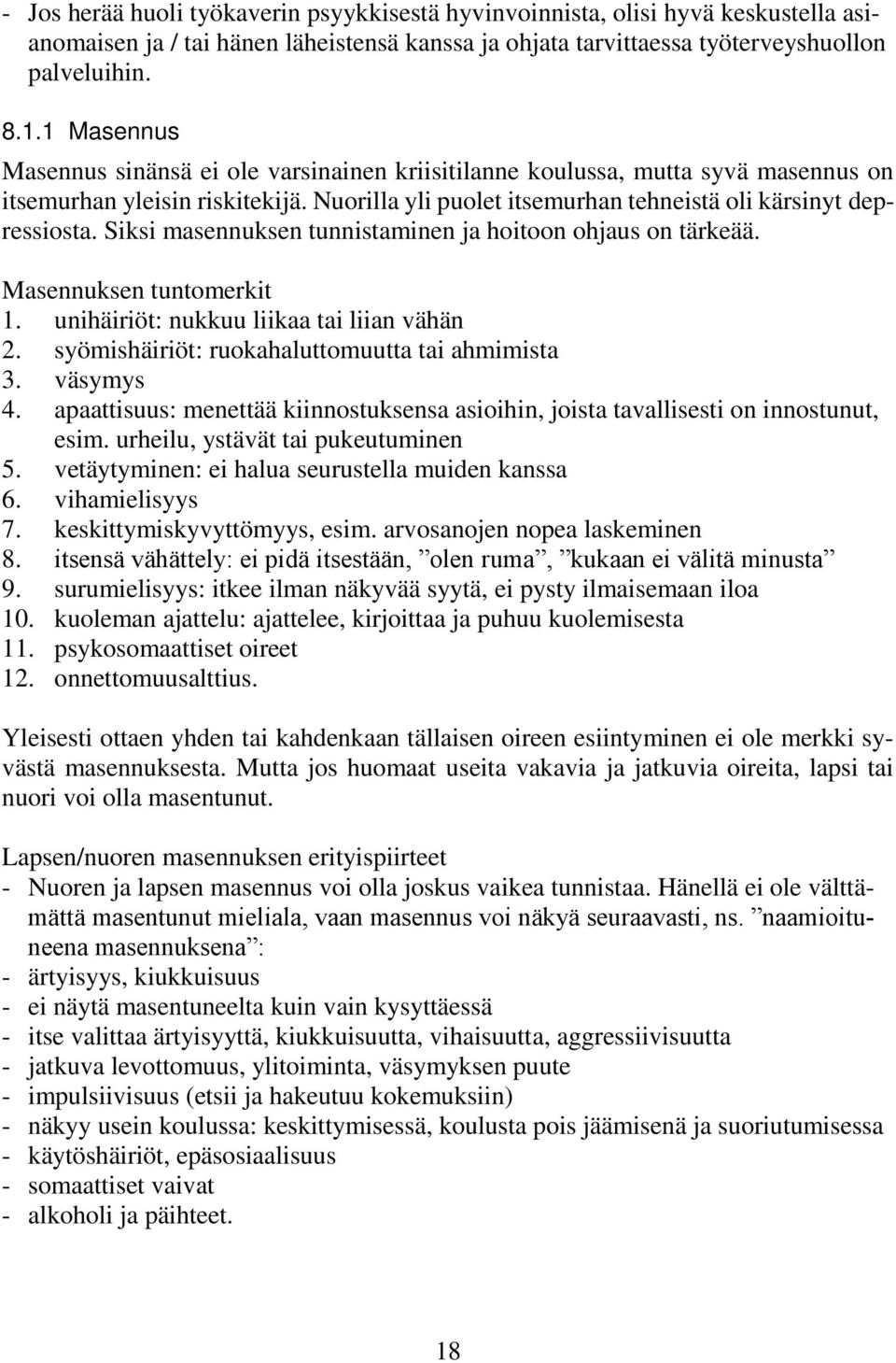 Siksi masennuksen tunnistaminen ja hoitoon ohjaus on tärkeää. Masennuksen tuntomerkit 1. unihäiriöt: nukkuu liikaa tai liian vähän 2. syömishäiriöt: ruokahaluttomuutta tai ahmimista 3. väsymys 4.