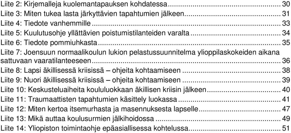 .. 35 Liite 7: Joensuun normaalikoulun lukion pelastussuunnitelma ylioppilaskokeiden aikana sattuvaan vaaratilanteeseen... 36 Liite 8: Lapsi äkillisessä kriisissä ohjeita kohtaamiseen.