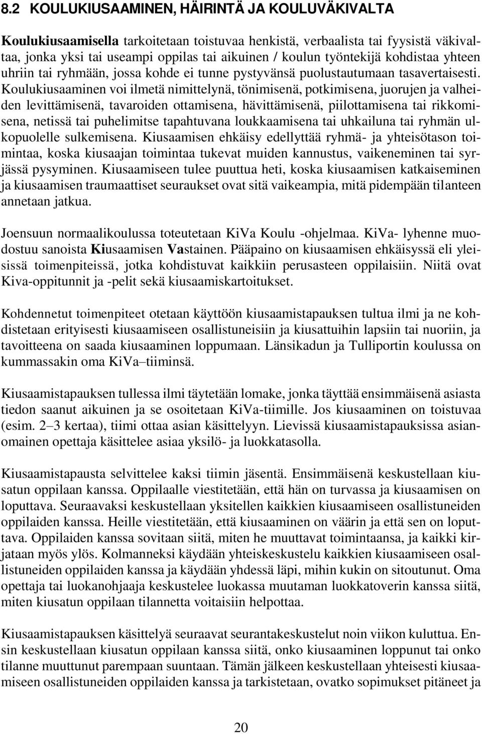 Koulukiusaaminen voi ilmetä nimittelynä, tönimisenä, potkimisena, juorujen ja valheiden levittämisenä, tavaroiden ottamisena, hävittämisenä, piilottamisena tai rikkomisena, netissä tai puhelimitse