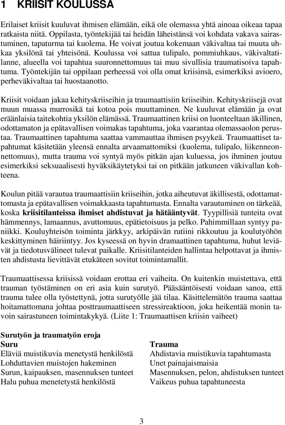 Koulussa voi sattua tulipalo, pommiuhkaus, väkivaltatilanne, alueella voi tapahtua suuronnettomuus tai muu sivullisia traumatisoiva tapahtuma.
