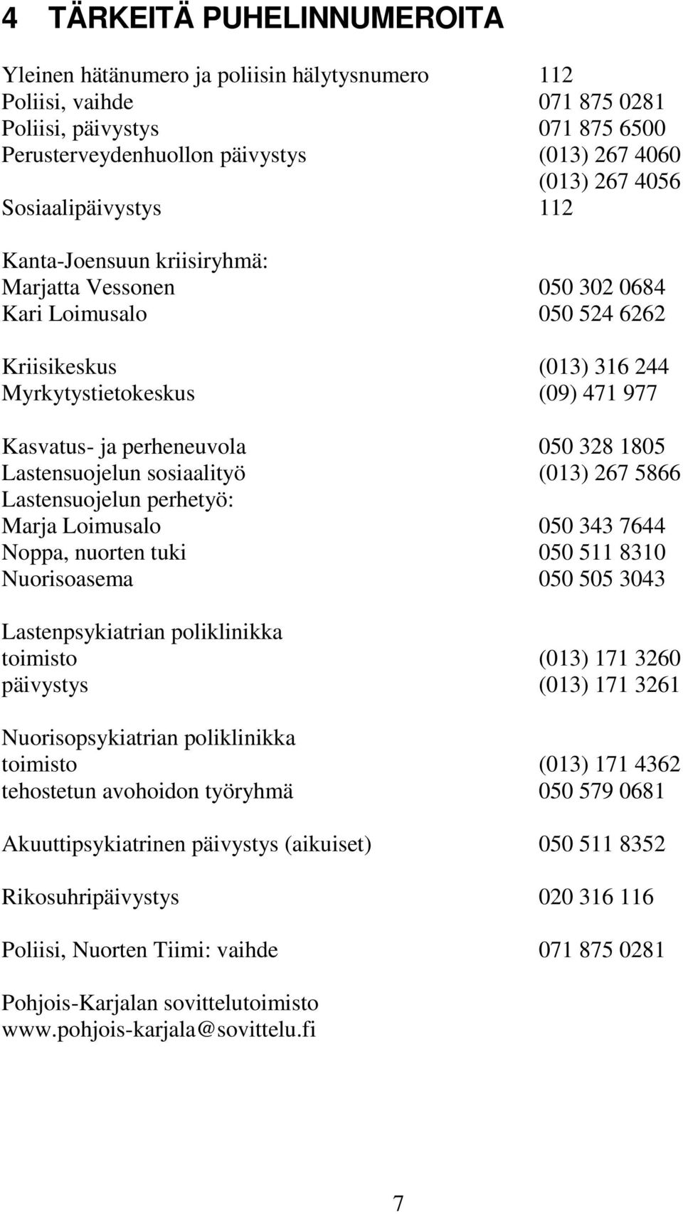 328 1805 Lastensuojelun sosiaalityö (013) 267 5866 Lastensuojelun perhetyö: Marja Loimusalo 050 343 7644 Noppa, nuorten tuki 050 511 8310 Nuorisoasema 050 505 3043 Lastenpsykiatrian poliklinikka