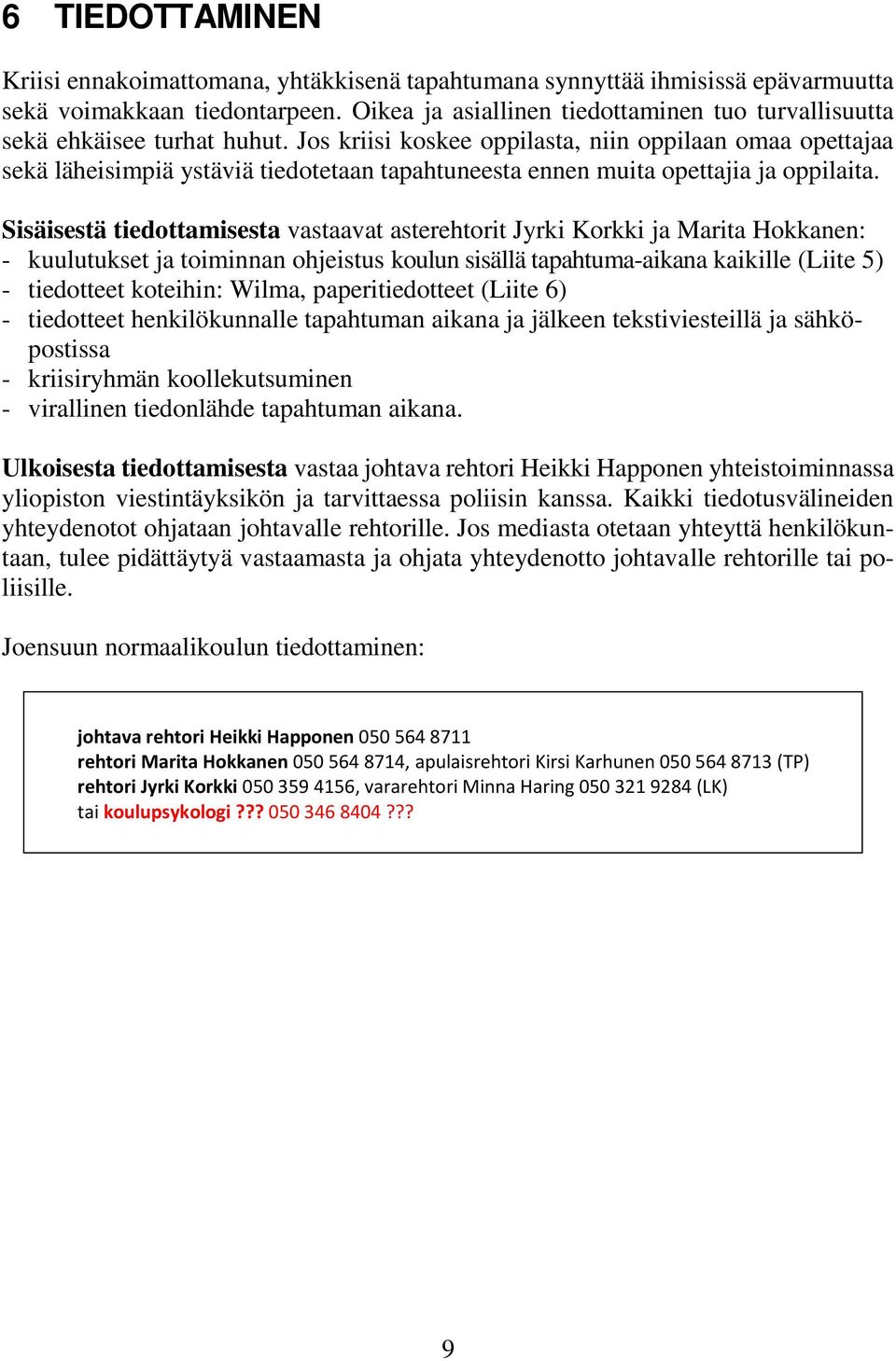 Jos kriisi koskee oppilasta, niin oppilaan omaa opettajaa sekä läheisimpiä ystäviä tiedotetaan tapahtuneesta ennen muita opettajia ja oppilaita.
