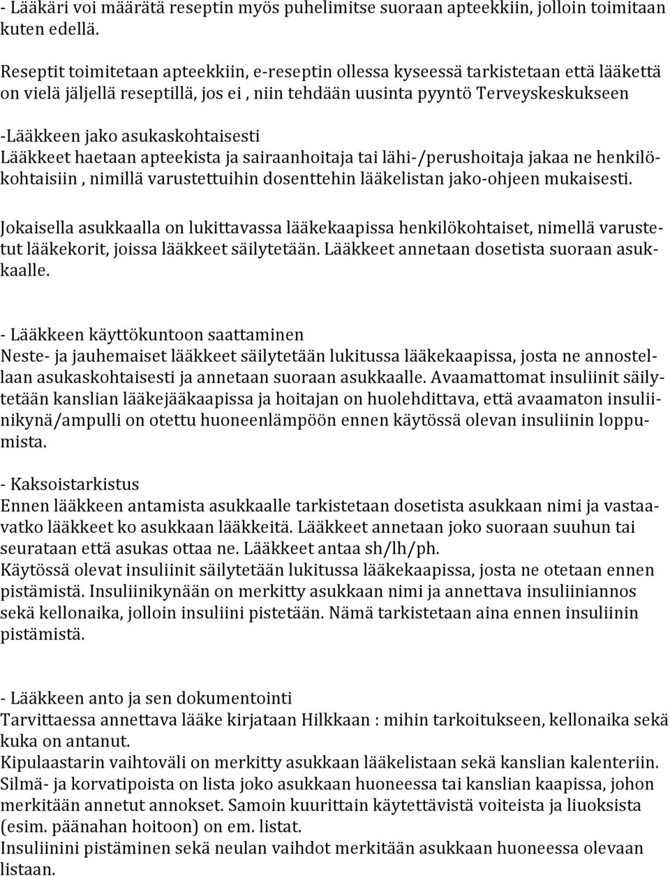 asukaskohtaisesti Lääkkeet haetaan apteekista ja sairaanhoitaja tai lähi-/perushoitaja jakaa ne henkilökohtaisiin, nimillä varustettuihin dosenttehin lääkelistan jako-ohjeen mukaisesti.