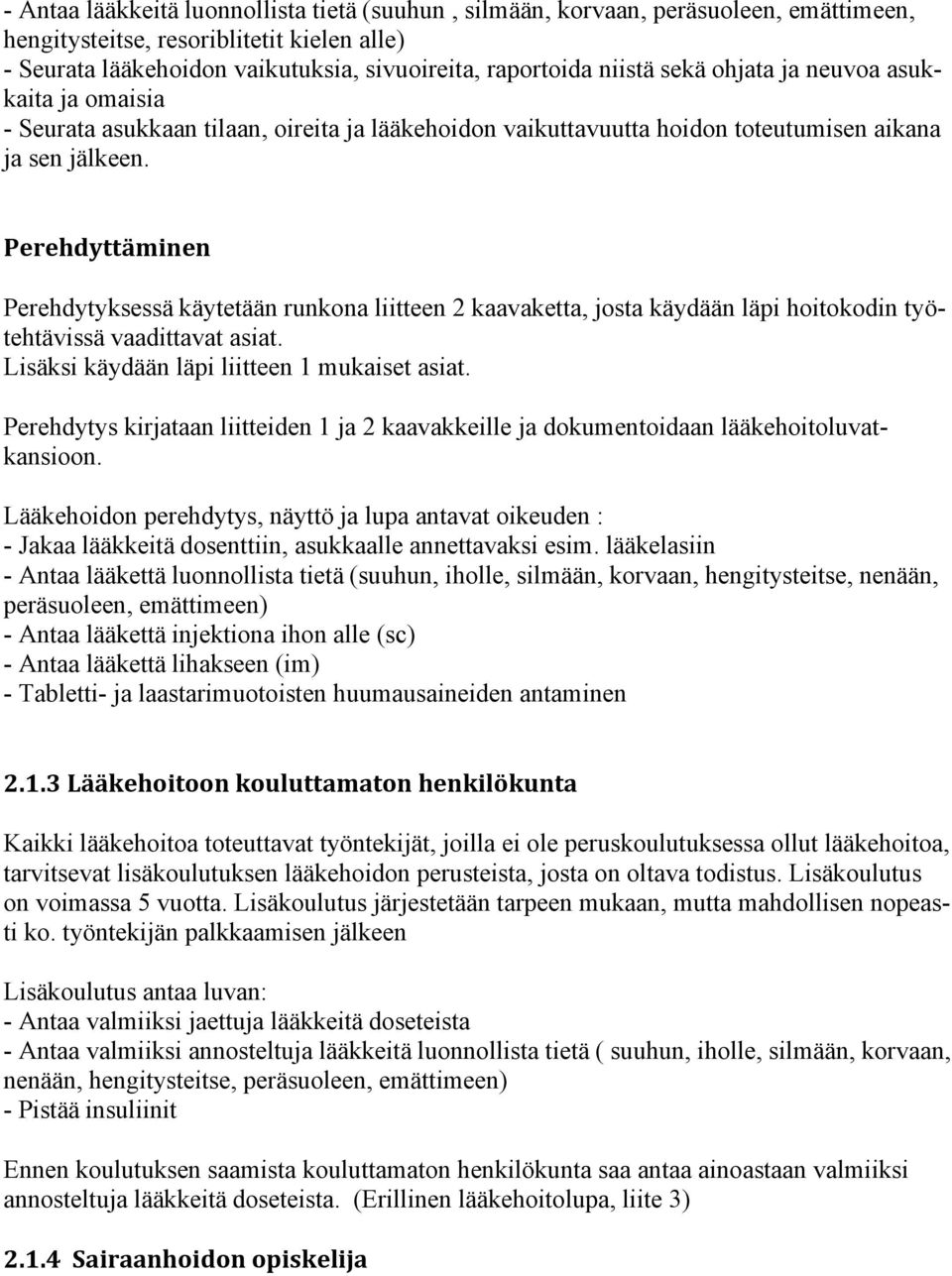 Perehdyttäminen Perehdytyksessä käytetään runkona liitteen 2 kaavaketta, josta käydään läpi hoitokodin työtehtävissä vaadittavat asiat. Lisäksi käydään läpi liitteen 1 mukaiset asiat.