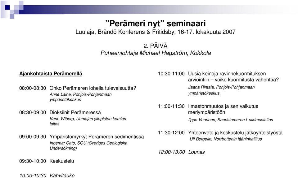 Anne Laine, Pohjois-Pohjanmaan 08:30-09:00 Dioksiinit Perämeressä Karin Wiberg, Uumajan yliopiston kemian laitos 09:00-09:30 Ympäristömyrkyt Perämeren sedimentissä Ingemar Cato, SGU (Sveriges