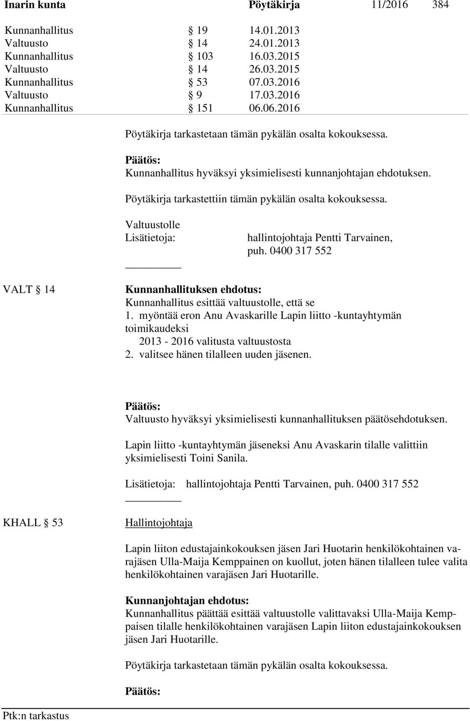 Valtuustolle Lisätietoja: hallintojohtaja Pentti Tarvainen, puh. 0400 317 552 VALT 14 Kunnanhallituksen ehdotus: Kunnanhallitus esittää valtuustolle, että se 1.