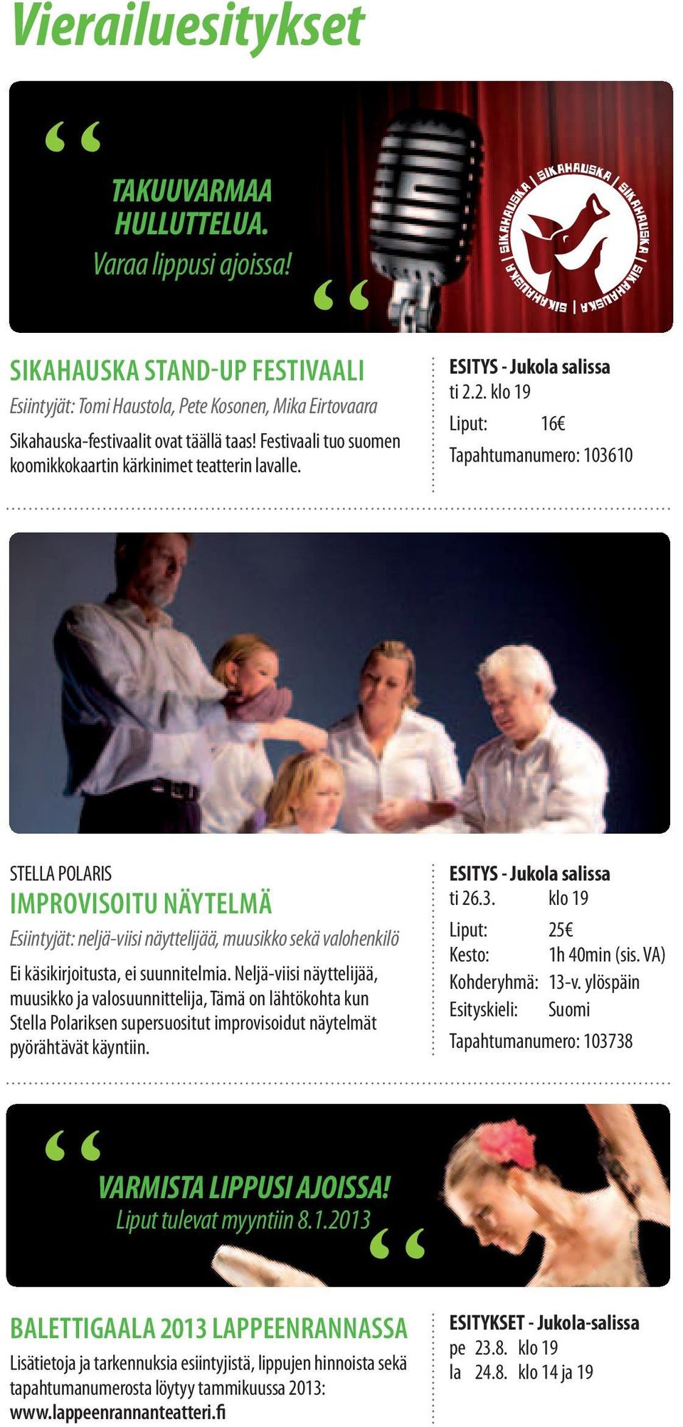 2. klo 19 Liput: 16 Tapahtumanumero: 103610 STELLA POLARIS IMPROVISOITU NÄYTELMÄ Esiintyjät: neljä-viisi näyttelijää, muusikko sekä valohenkilö Ei käsikirjoitusta, ei suunnitelmia.