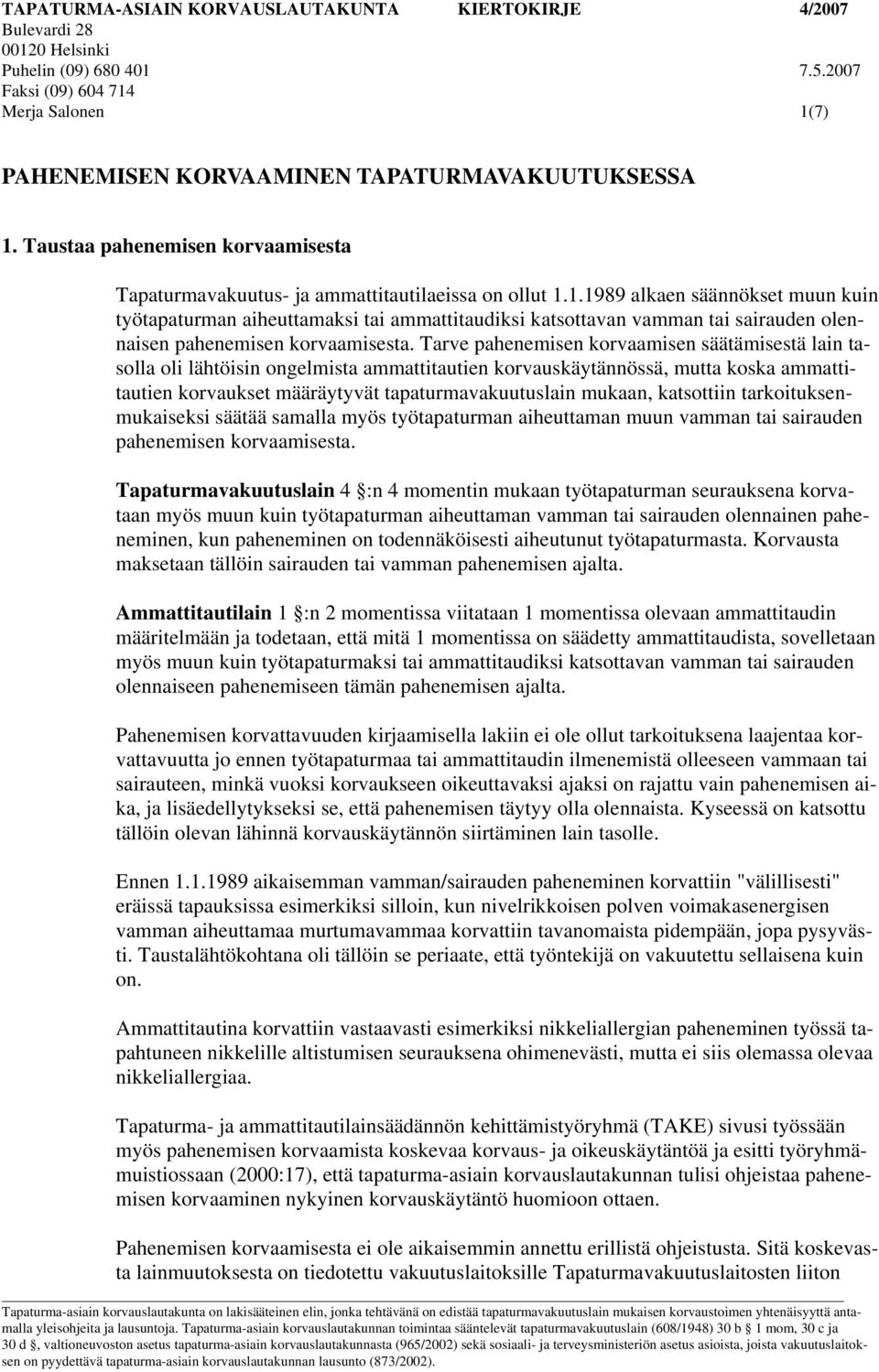 1.1989 alkaen säännökset muun kuin työtapaturman aiheuttamaksi tai ammattitaudiksi katsottavan vamman tai sairauden olennaisen pahenemisen korvaamisesta.