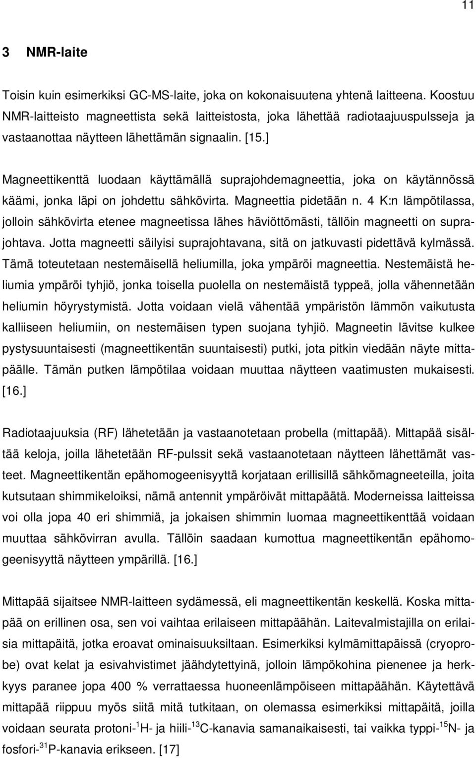 ] Magneettikenttä luodaan käyttämällä suprajohdemagneettia, joka on käytännössä käämi, jonka läpi on johdettu sähkövirta. Magneettia pidetään n.