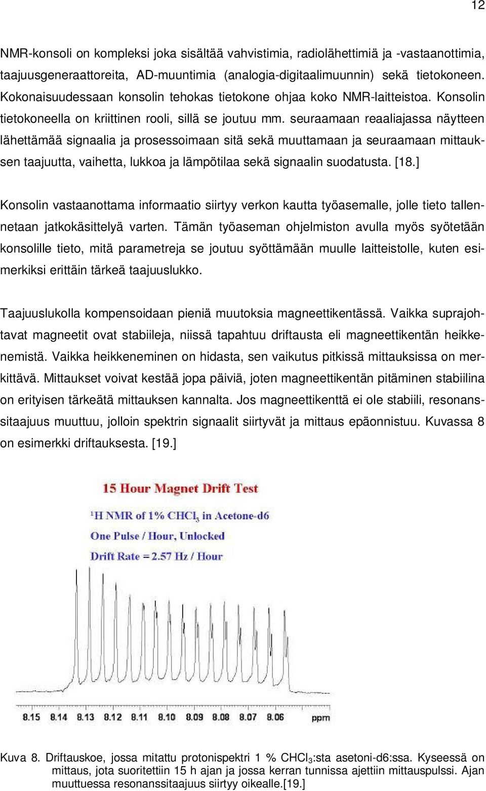 seuraamaan reaaliajassa näytteen lähettämää signaalia ja prosessoimaan sitä sekä muuttamaan ja seuraamaan mittauksen taajuutta, vaihetta, lukkoa ja lämpötilaa sekä signaalin suodatusta. [18.