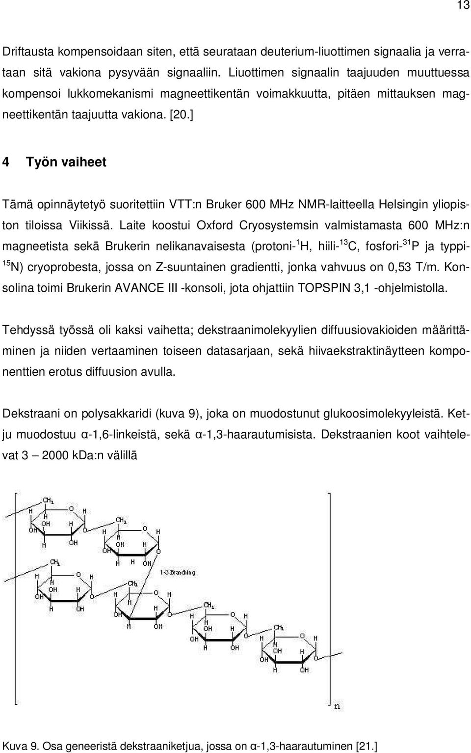] 4 Työn vaiheet Tämä opinnäytetyö suoritettiin VTT:n Bruker 600 MHz NMR-laitteella Helsingin yliopiston tiloissa Viikissä.