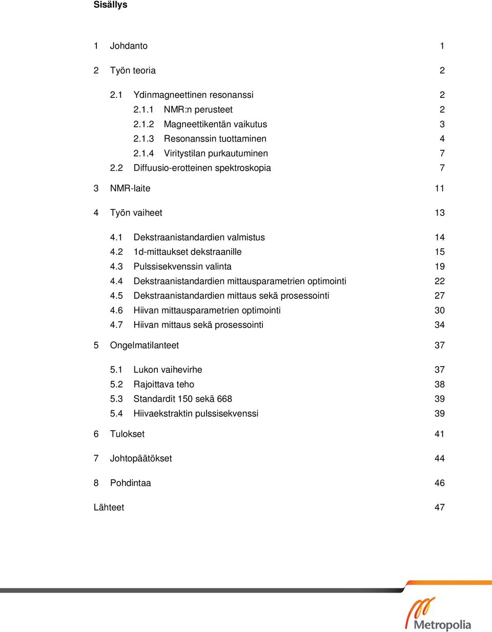 4 Dekstraanistandardien mittausparametrien optimointi 22 4.5 Dekstraanistandardien mittaus sekä prosessointi 27 4.6 Hiivan mittausparametrien optimointi 30 4.