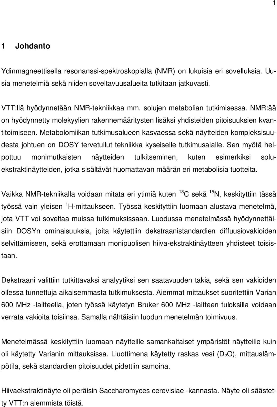 Metabolomiikan tutkimusalueen kasvaessa sekä näytteiden kompleksisuudesta johtuen on DOSY tervetullut tekniikka kyseiselle tutkimusalalle.