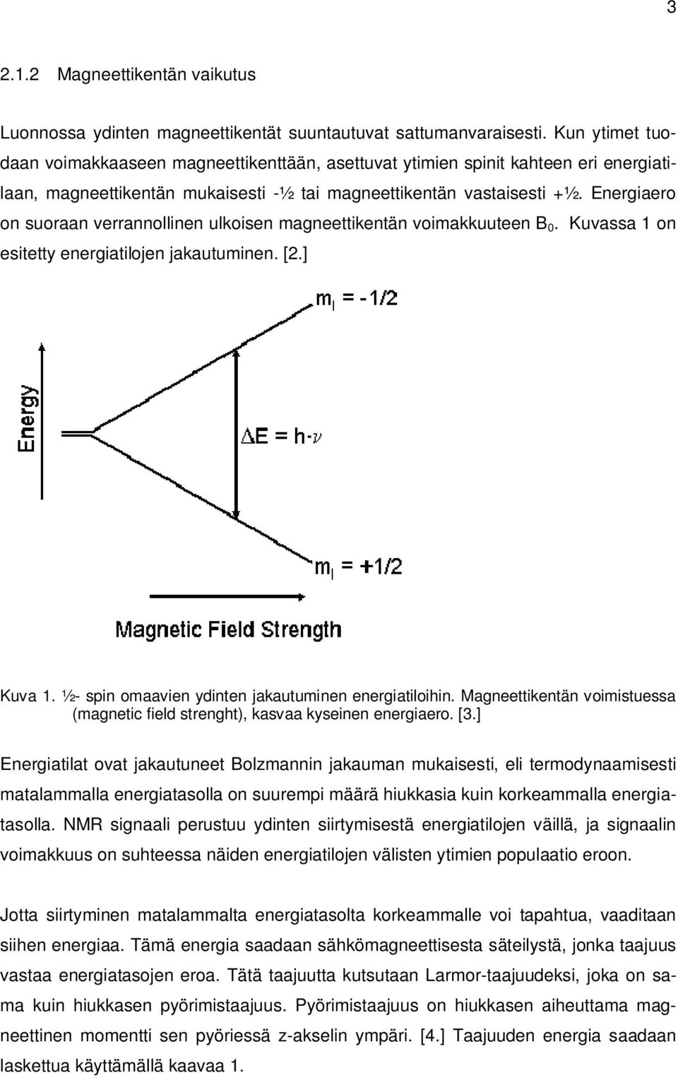 Energiaero on suoraan verrannollinen ulkoisen magneettikentän voimakkuuteen B 0. Kuvassa 1 on esitetty energiatilojen jakautuminen. [2.] Kuva 1. ½- spin omaavien ydinten jakautuminen energiatiloihin.