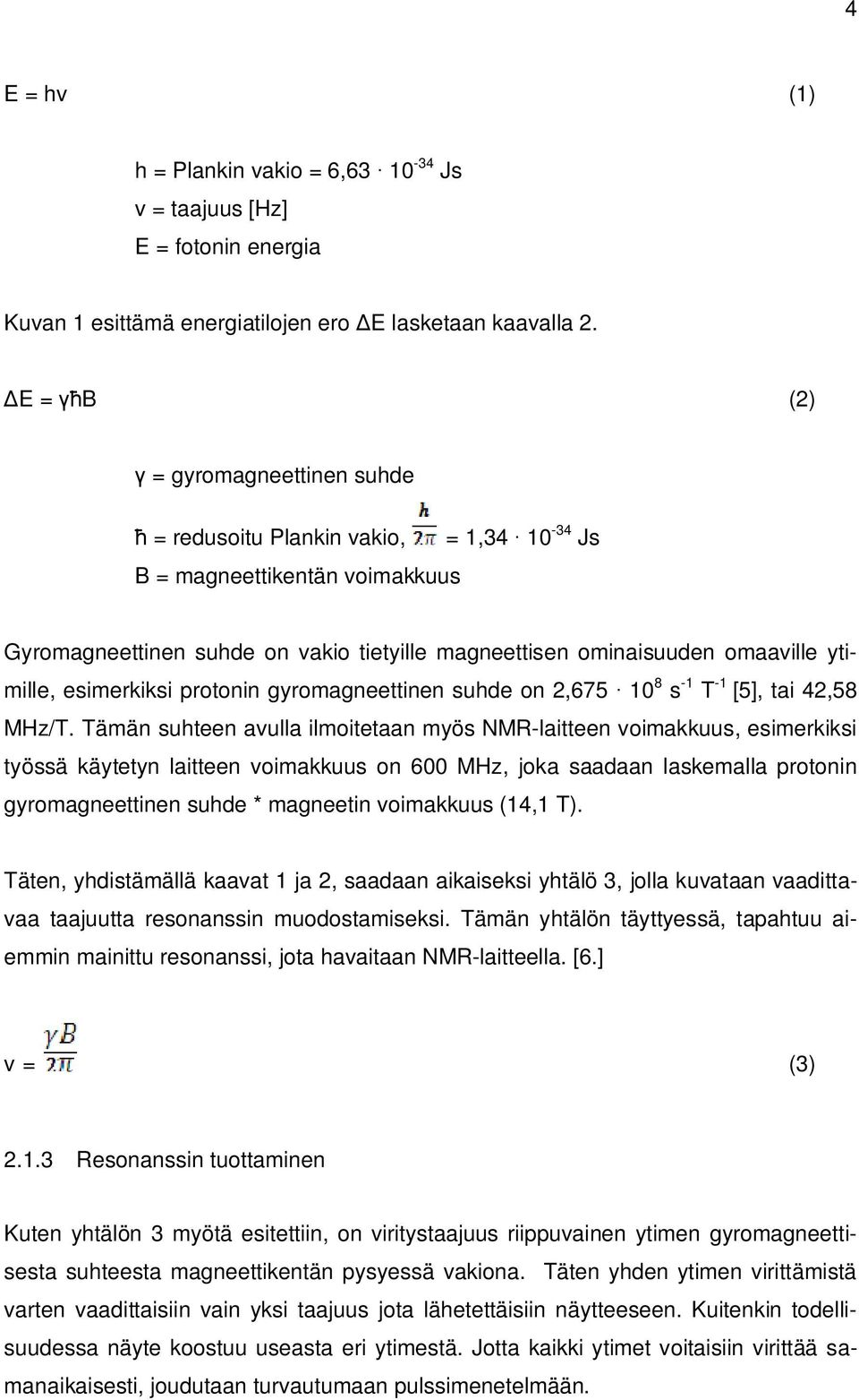 esimerkiksi protonin gyromagneettinen suhde on 2,675 10 8 s -1 T -1 [5], tai 42,58 MHz/T.