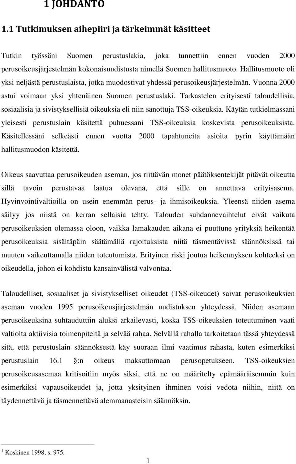 Hallitusmuoto oli yksi neljästä perustuslaista, jotka muodostivat yhdessä perusoikeusjärjestelmän. Vuonna 2000 astui voimaan yksi yhtenäinen Suomen perustuslaki.