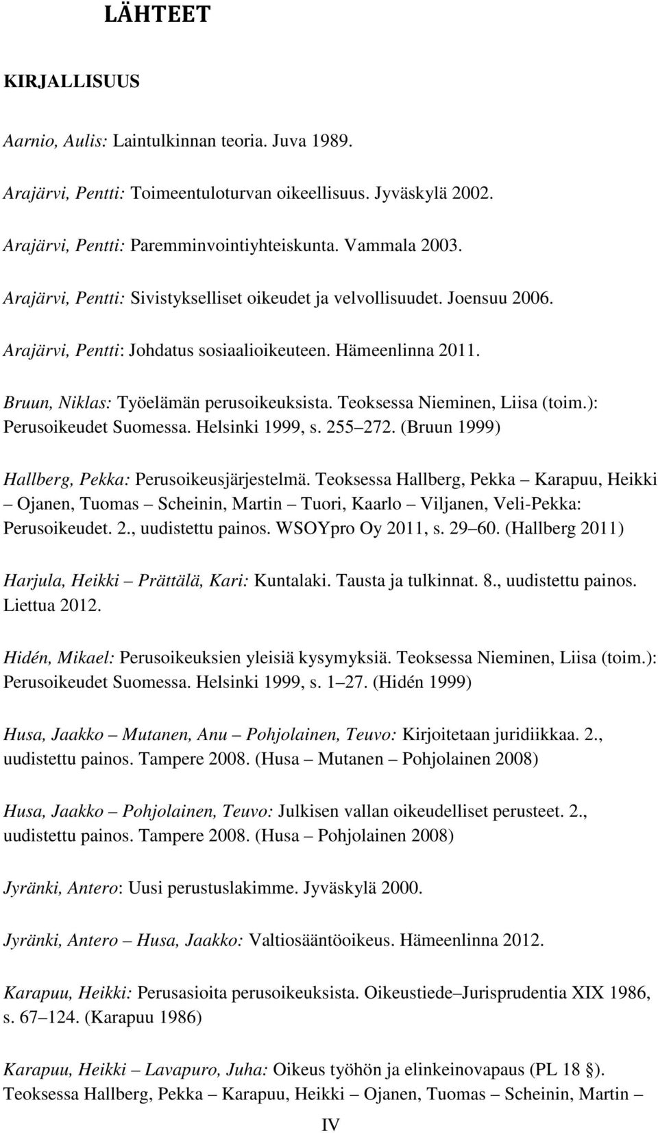 Teoksessa Nieminen, Liisa (toim.): Perusoikeudet Suomessa. Helsinki 1999, s. 255 272. (Bruun 1999) Hallberg, Pekka: Perusoikeusjärjestelmä.