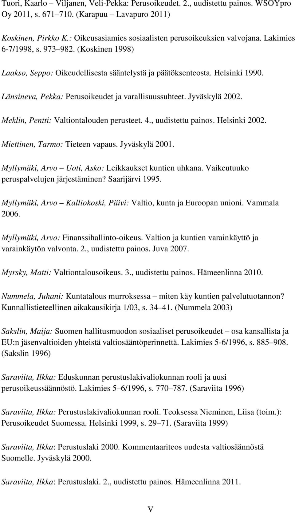 Länsineva, Pekka: Perusoikeudet ja varallisuussuhteet. Jyväskylä 2002. Meklin, Pentti: Valtiontalouden perusteet. 4., uudistettu painos. Helsinki 2002. Miettinen, Tarmo: Tieteen vapaus.