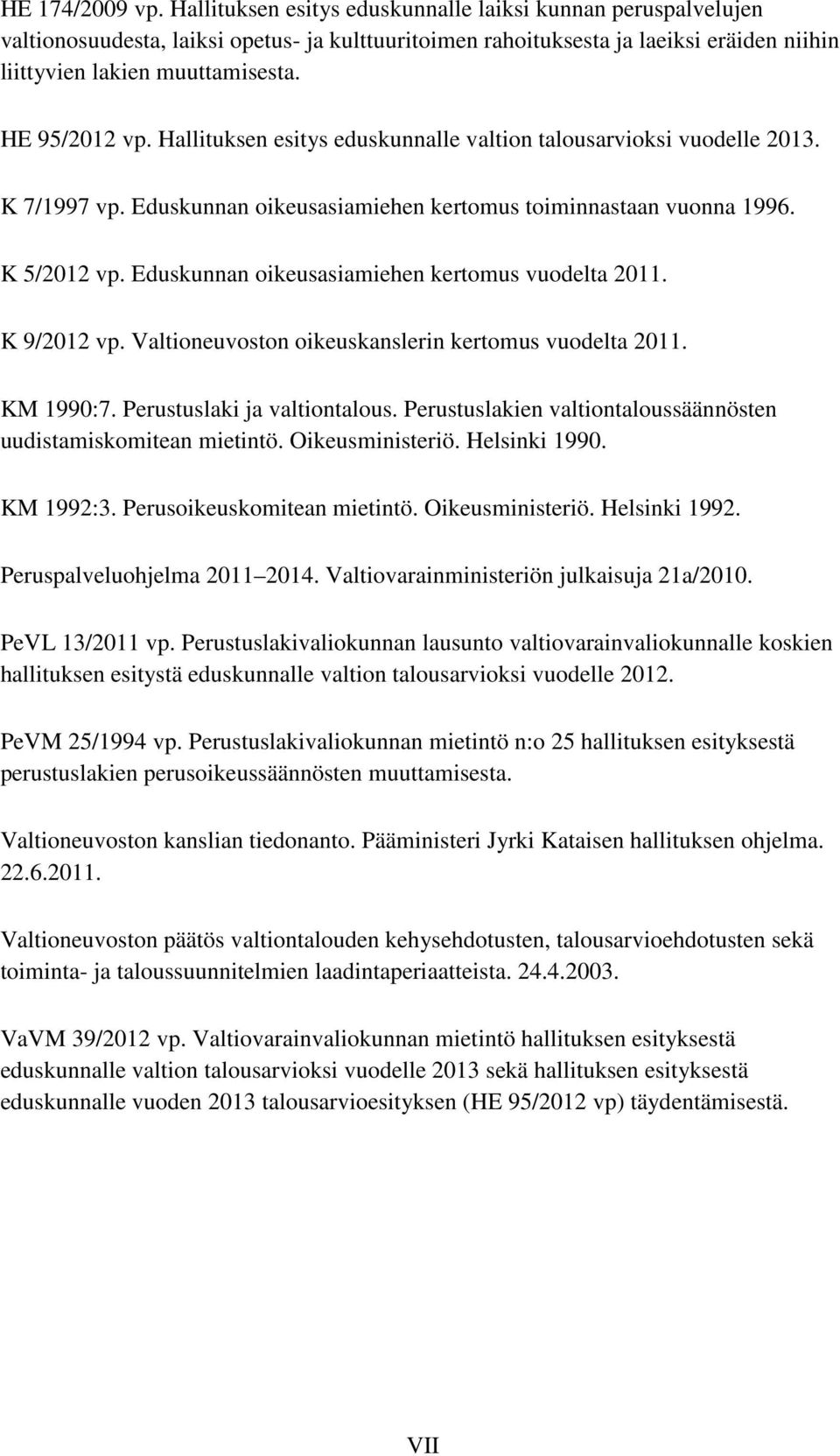 HE 95/2012 vp. Hallituksen esitys eduskunnalle valtion talousarvioksi vuodelle 2013. K 7/1997 vp. Eduskunnan oikeusasiamiehen kertomus toiminnastaan vuonna 1996. K 5/2012 vp.