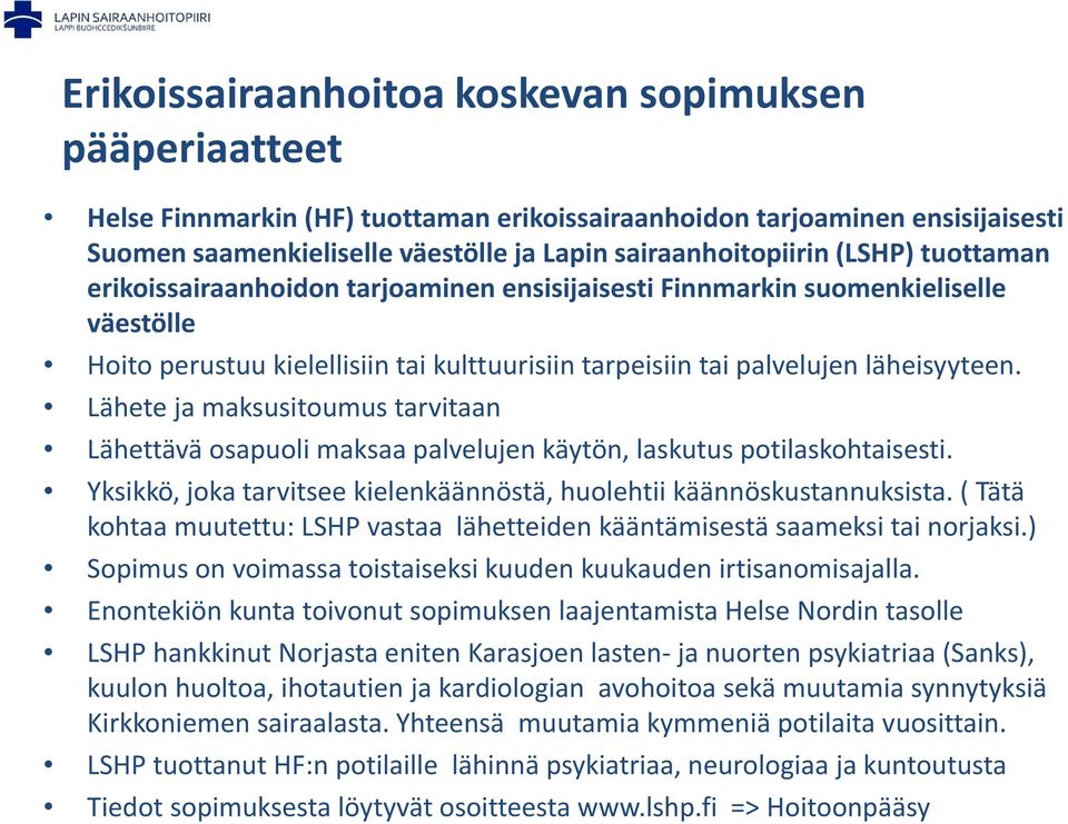 läheisyyteen. Lähete ja maksusitoumus tarvitaan Lähettävä osapuoli maksaa palvelujen käytön, laskutus potilaskohtaisesti. Yksikkö, joka tarvitsee kielenkäännöstä, huolehtii käännöskustannuksista.