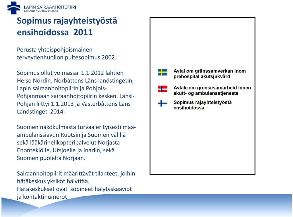 1.2012 lähtien Helse Nordin, Norbåttens Läns landstingetin, Lapin sairaanhoitopiirin ja Pohjois Pohjanmaan sairaanhoitopiirin kesken. Länsi Pohjan liittyi 1.1.2013 ja Västerbåttens Läns Landstinget 2014.