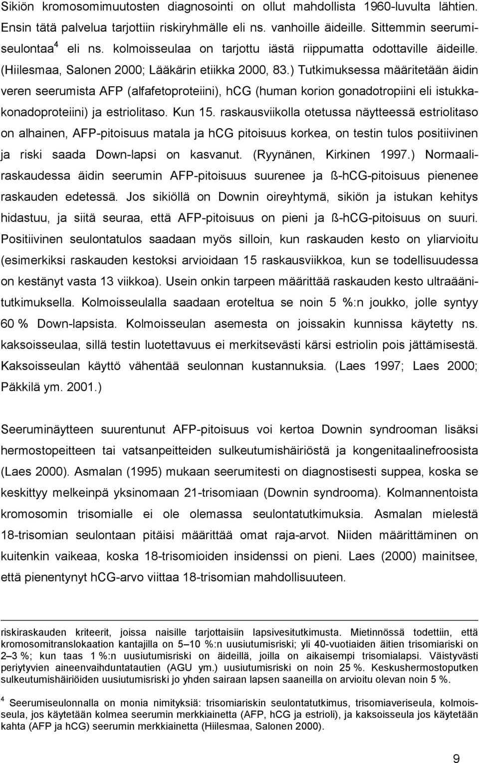 ) Tutkimuksessa määritetään äidin veren seerumista AFP (alfafetoproteiini), hcg (human korion gonadotropiini eli istukkakonadoproteiini) ja estriolitaso. Kun 15.