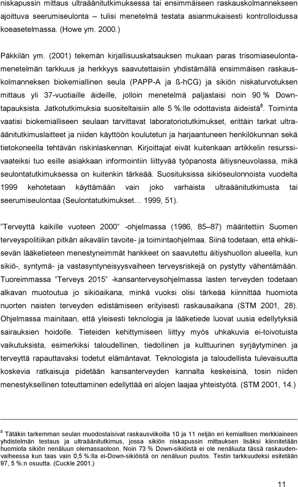 (2001) tekemän kirjallisuuskatsauksen mukaan paras trisomiaseulontamenetelmän tarkkuus ja herkkyys saavutettaisiin yhdistämällä ensimmäisen raskauskolmanneksen biokemiallinen seula (PAPP-A ja ß-hCG)