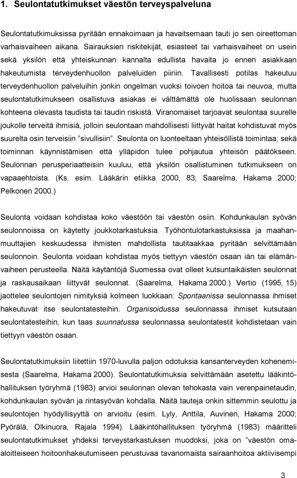 Tavallisesti potilas hakeutuu terveydenhuollon palveluihin jonkin ongelman vuoksi toivoen hoitoa tai neuvoa, mutta seulontatutkimukseen osallistuva asiakas ei välttämättä ole huolissaan seulonnan