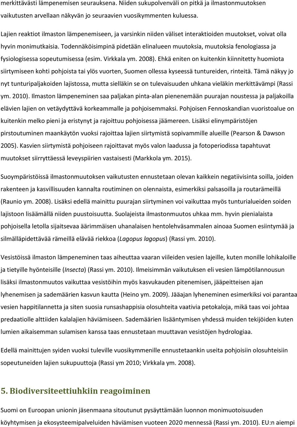 Todennäköisimpinä pidetään elinalueen muutoksia, muutoksia fenologiassa ja fysiologisessa sopeutumisessa (esim. Virkkala ym. 2008).