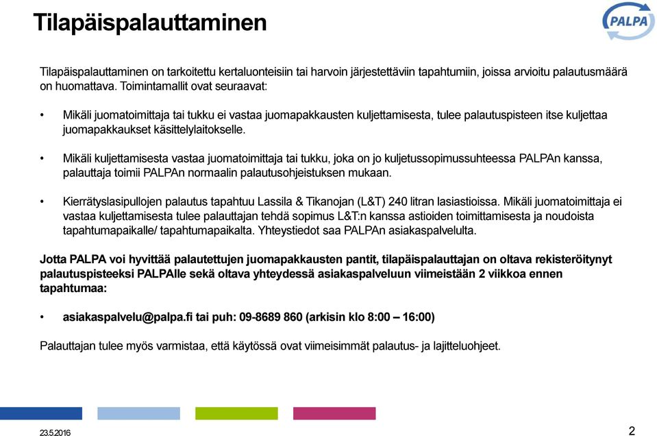 Mikäli kuljettamisesta vastaa juomatoimittaja tai tukku, joka on jo kuljetussopimussuhteessa PALPAn kanssa, palauttaja toimii PALPAn normaalin palautusohjeistuksen mukaan.