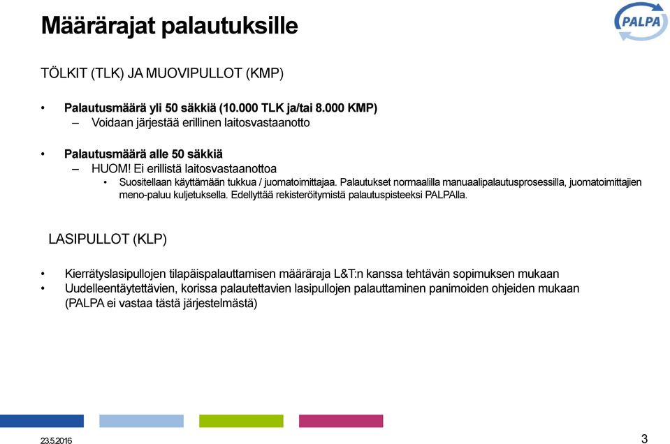 Palautukset normaalilla manuaalipalautusprosessilla, juomatoimittajien meno-paluu kuljetuksella. Edellyttää rekisteröitymistä palautuspisteeksi PALPAlla.