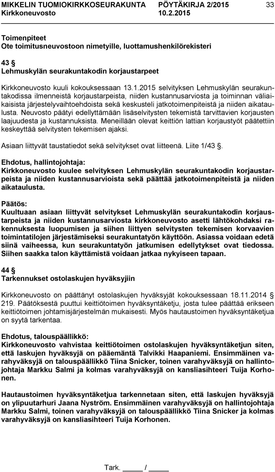 niiden aikataulusta. Neuvosto päätyi edellyttämään lisäselvitysten tekemistä tarvittavien korjausten laajuudesta ja kustannuksista.