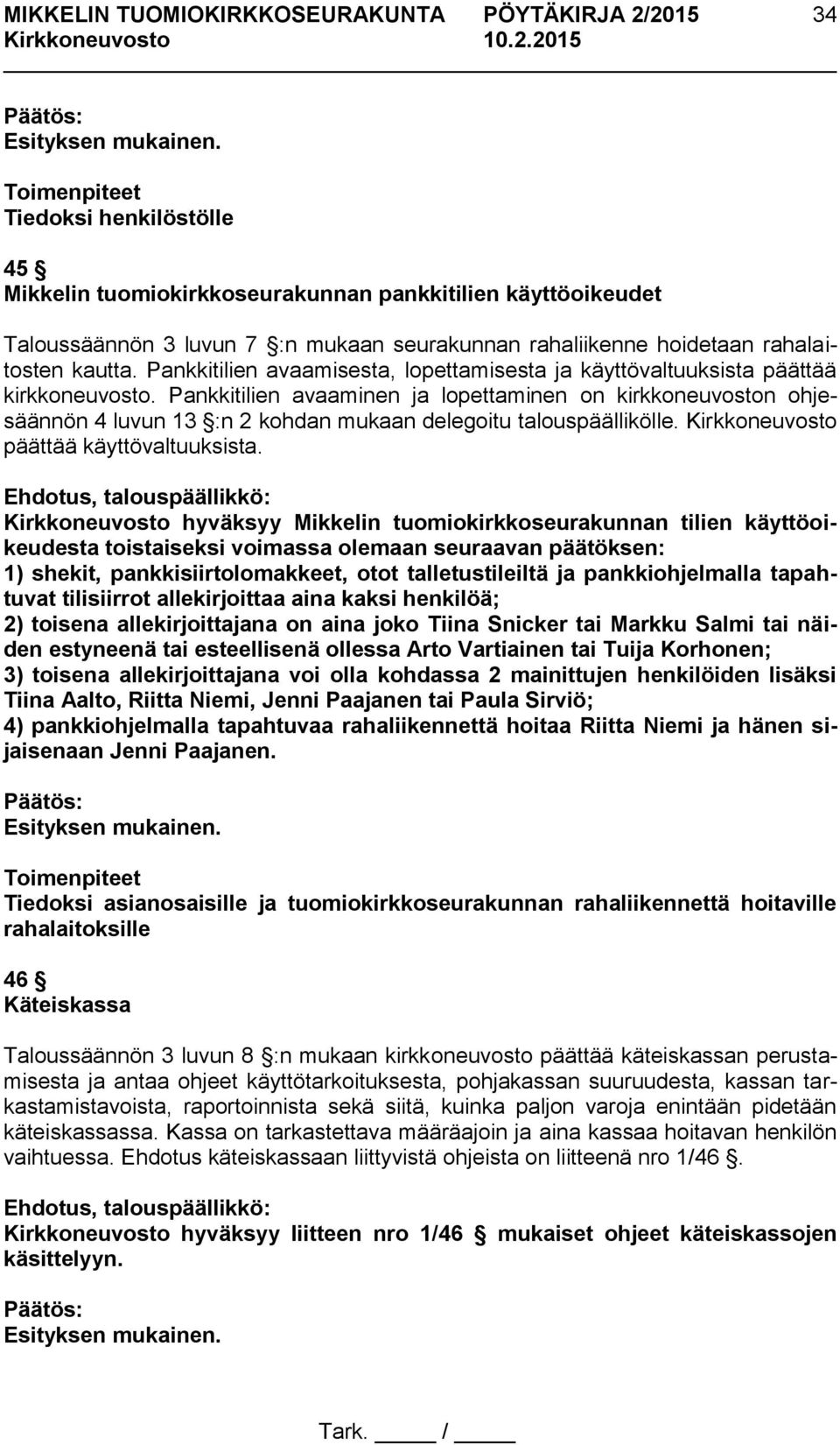 Pankkitilien avaaminen ja lopettaminen on kirkkoneuvoston ohjesäännön 4 luvun 13 :n 2 kohdan mukaan delegoitu talouspäällikölle. Kirkkoneuvosto päättää käyttövaltuuksista.