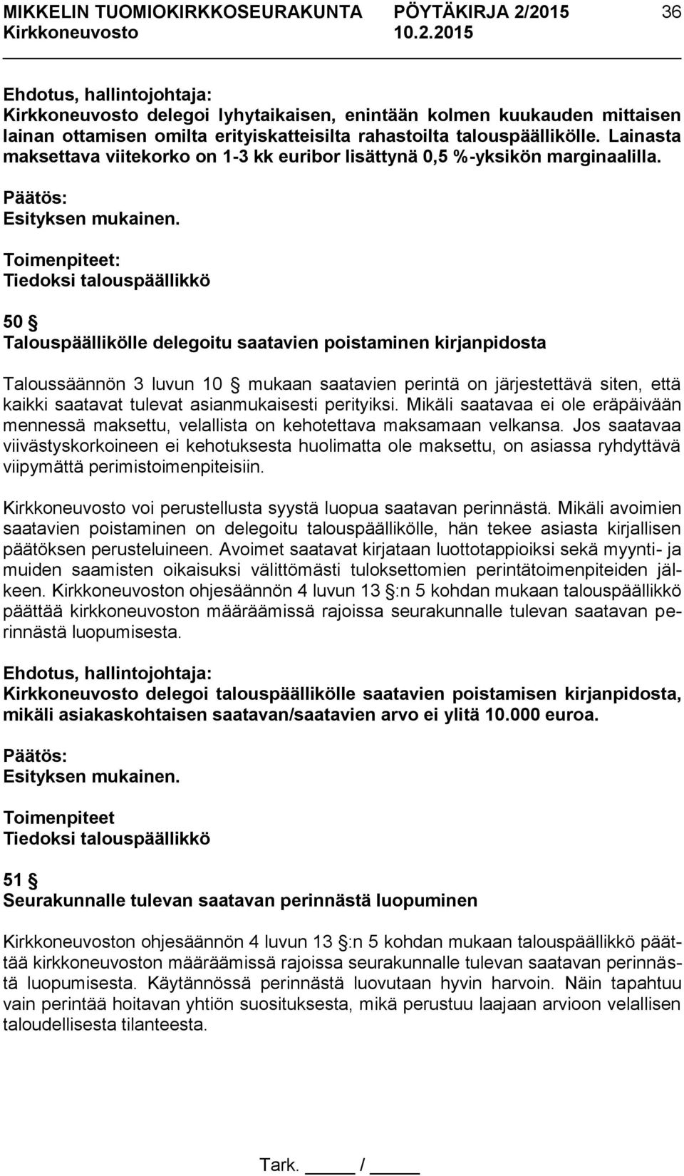 : Tiedoksi talouspäällikkö 50 Talouspäällikölle delegoitu saatavien poistaminen kirjanpidosta Taloussäännön 3 luvun 10 mukaan saatavien perintä on järjestettävä siten, että kaikki saatavat tulevat
