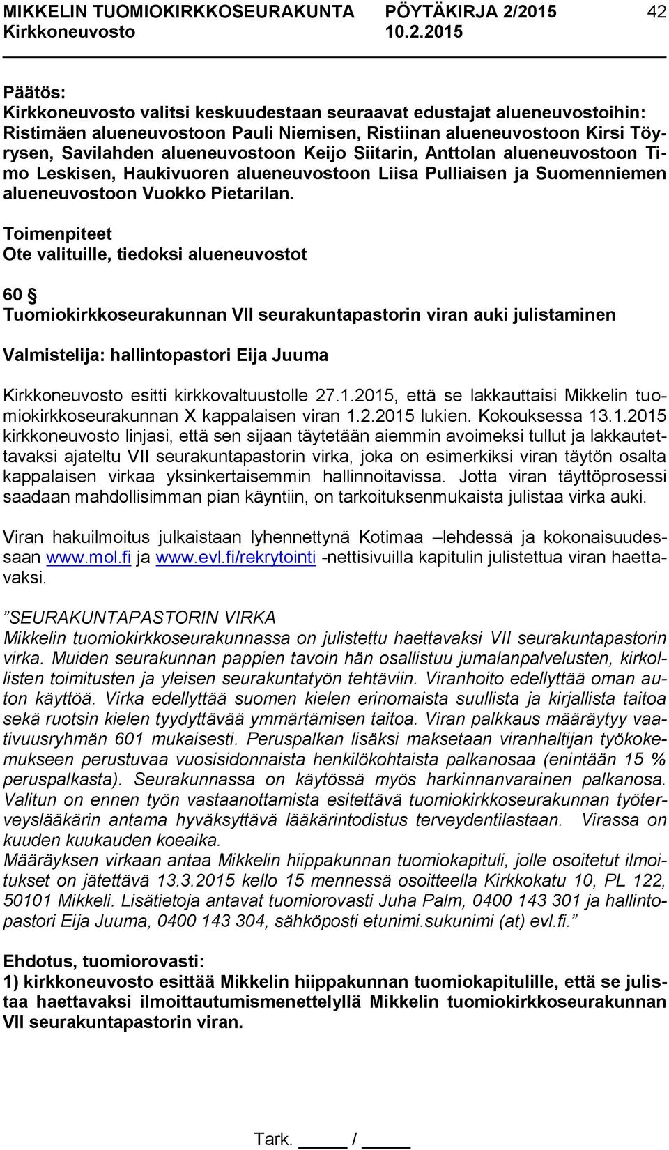 Ote valituille, tiedoksi alueneuvostot 60 Tuomiokirkkoseurakunnan VII seurakuntapastorin viran auki julistaminen Valmistelija: hallintopastori Eija Juuma Kirkkoneuvosto esitti kirkkovaltuustolle 27.1.