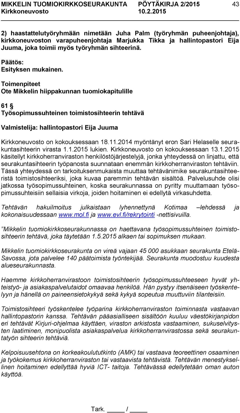 2014 myöntänyt eron Sari Helaselle seurakuntasihteerin virasta 1.1.2015 lukien. Kirkkoneuvosto on kokouksessaan 13.1.2015 käsitellyt kirkkoherranviraston henkilöstöjärjestelyjä, jonka yhteydessä on linjattu, että seurakuntasihteerin työpanosta suunnataan enemmän kirkkoherranviraston tehtäviin.