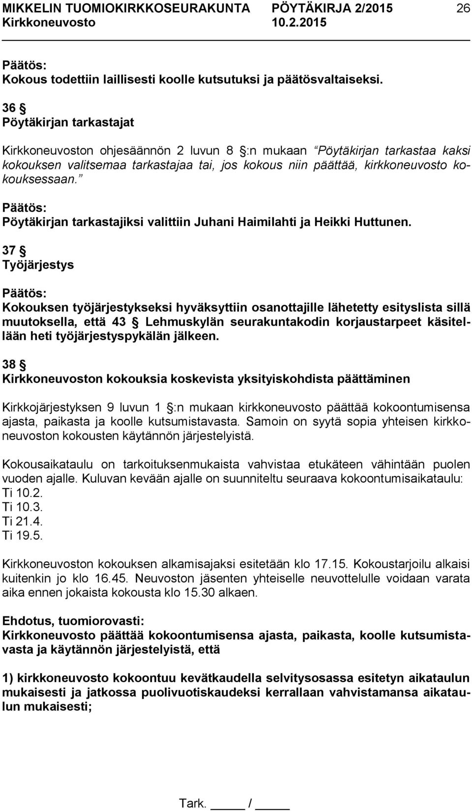 Pöytäkirjan tarkastajiksi valittiin Juhani Haimilahti ja Heikki Huttunen.