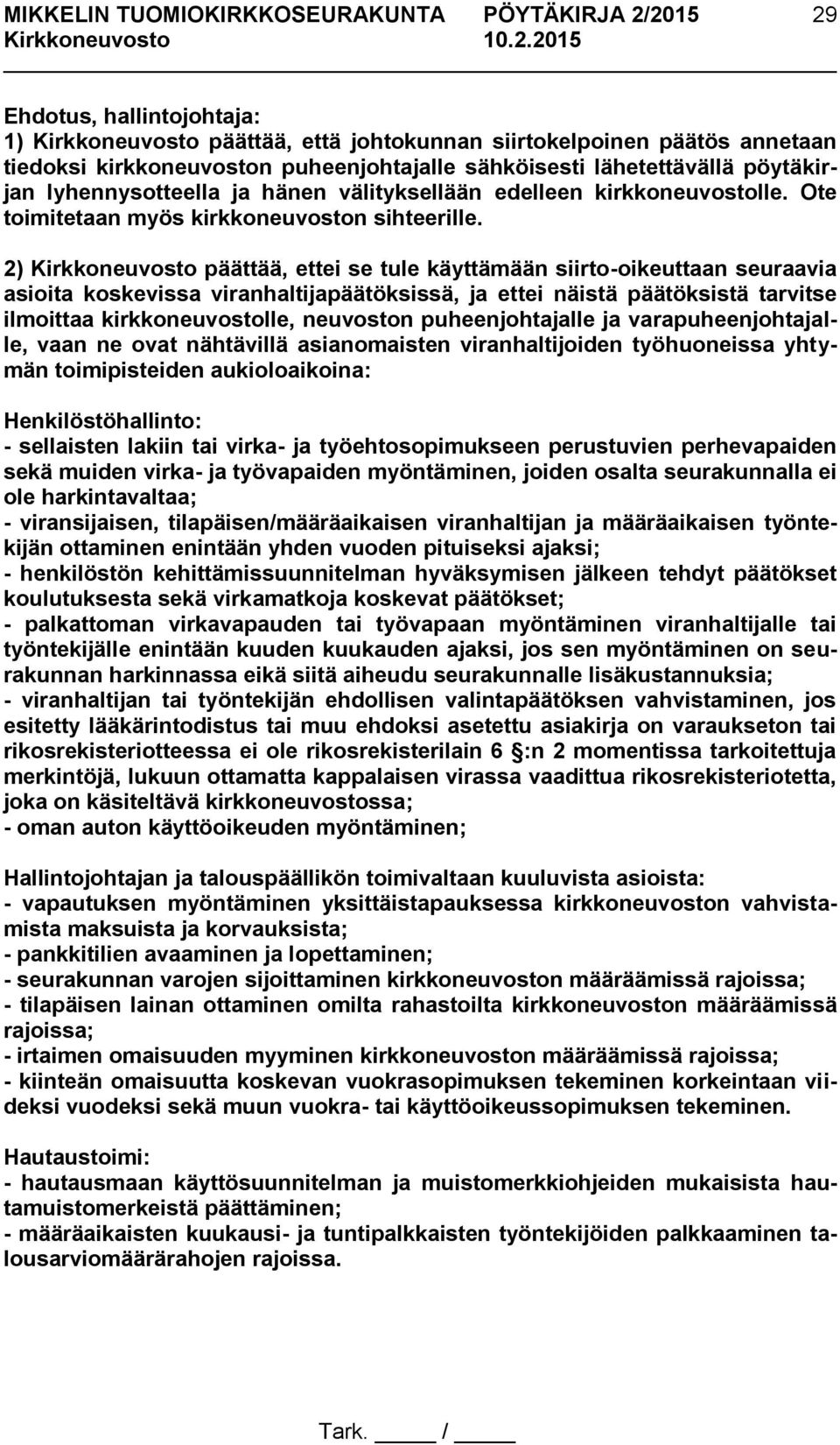 2) Kirkkoneuvosto päättää, ettei se tule käyttämään siirto-oikeuttaan seuraavia asioita koskevissa viranhaltijapäätöksissä, ja ettei näistä päätöksistä tarvitse ilmoittaa kirkkoneuvostolle, neuvoston