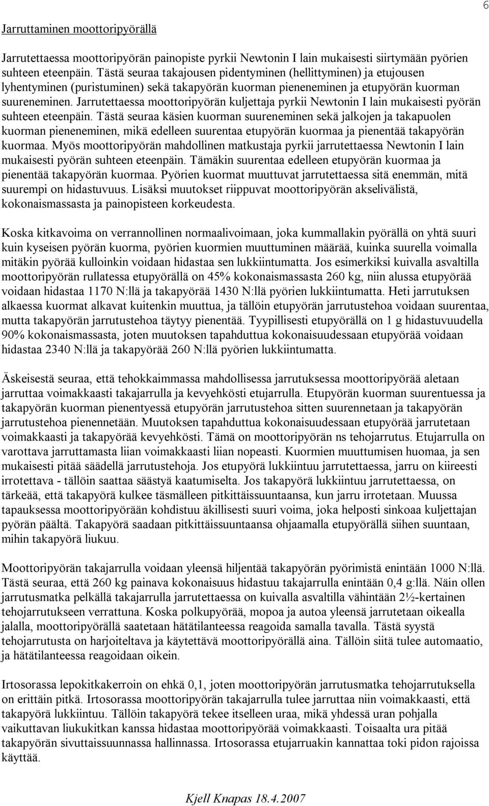 Jarrutettaessa moottoripyörän kuljettaja pyrkii Newtonin I lain mukaisesti pyörän suhteen eteenpäin.