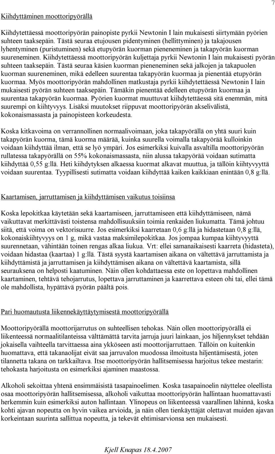 Kiihdytettäessä moottoripyörän kuljettaja pyrkii Newtonin I lain mukaisesti pyörän suhteen taaksepäin.