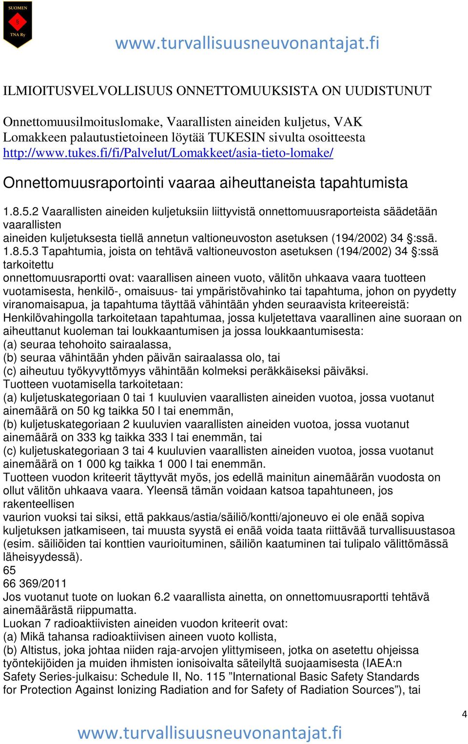 2 Vaarallisten aineiden kuljetuksiin liittyvistä onnettomuusraporteista säädetään vaarallisten aineiden kuljetuksesta tiellä annetun valtioneuvoston asetuksen (194/2002) 34 :ssä. 1.8.5.